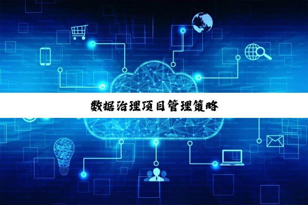 今日科普|数据治理项目管理策略