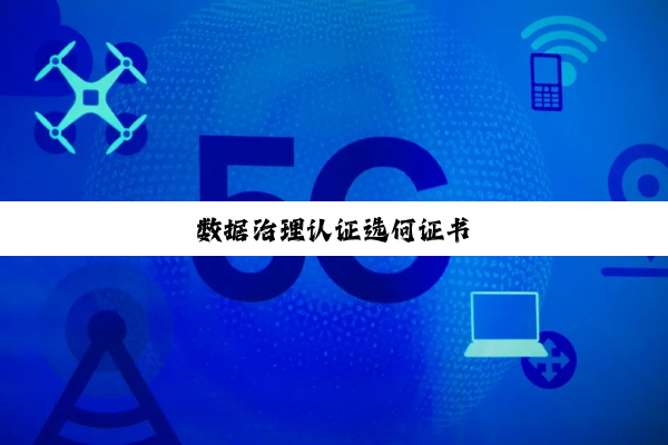 今日科普|数据治理认证选何证书
